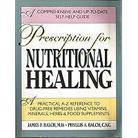 Prescription for Nutritional Healing: The A-to-Z Guide to